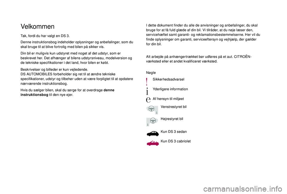 CITROEN DS3 2018  InstruktionsbØger (in Danish) VelkommenI dette dokument finder du alle de anvisninger og anbefalinger, du skal 
bruge for at få fuld glæde af din bil. Vi tilråder, at du nøje læser den, 
servicehæftet samt garanti- og reklam