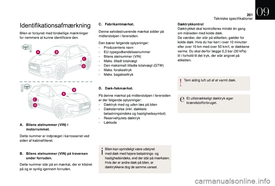 CITROEN DS3 2018 InstruktionsbØger (in Danish) 201
Identifikationsafmærkning
Bilen er forsynet med forskellige mærkninger
for nemmere at kunne identificere den.
A.Bilens stelnummer (VIN) i
motorrummet.
B. Bilens stelnummer (VIN) på traversen CITROEN DS3 2018 InstruktionsbØger (in Danish) 201
Identifikationsafmærkning
Bilen er forsynet med forskellige mærkninger
for nemmere at kunne identificere den.
A.Bilens stelnummer (VIN) i
motorrummet.
B. Bilens stelnummer (VIN) på traversen