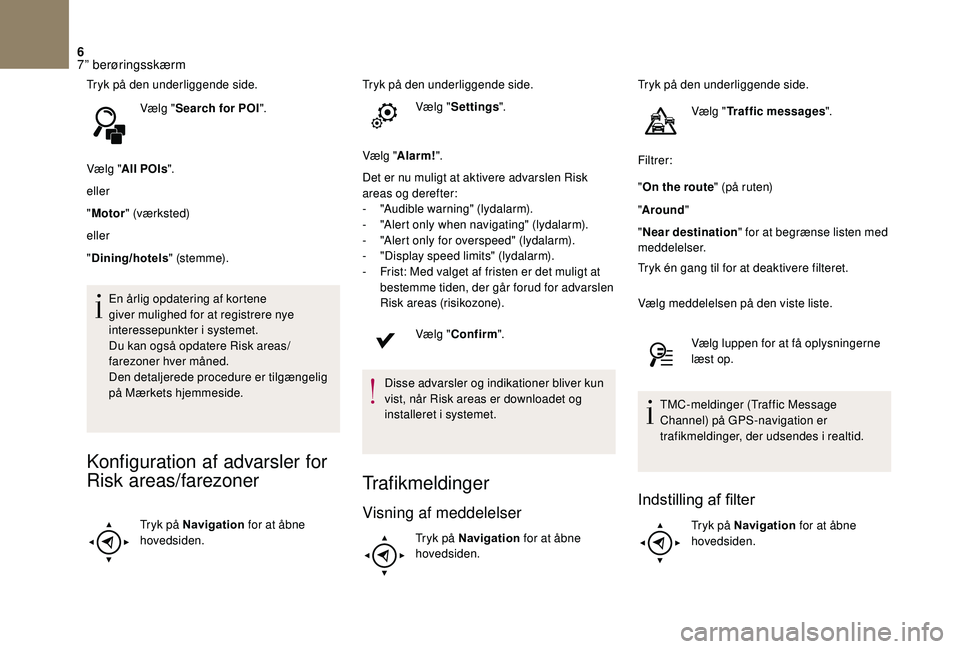 CITROEN DS3 2018  InstruktionsbØger (in Danish) 6
Tryk på den underliggende side.Vælg "Search for POI ".
Vælg " All POIs ".
eller
" Motor " (værksted)
eller
" Dining/hotels " (s te m m e).
En årlig opdatering af