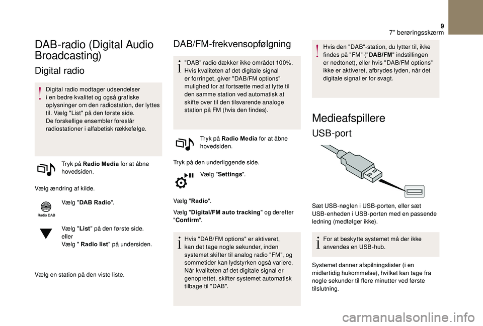 CITROEN DS3 2018 InstruktionsbØger (in Danish) 9
DAB-radio (Digital Audio
Broadcasting)
Digital radio
Digital radio modtager udsendelser
i en bedre kvalitet og også grafiske
oplysninger om den radiostation, der lyttes
til. Vælg "List CITROEN DS3 2018 InstruktionsbØger (in Danish) 9
DAB-radio (Digital Audio
Broadcasting)
Digital radio
Digital radio modtager udsendelser
i en bedre kvalitet og også grafiske
oplysninger om den radiostation, der lyttes
til. Vælg "List