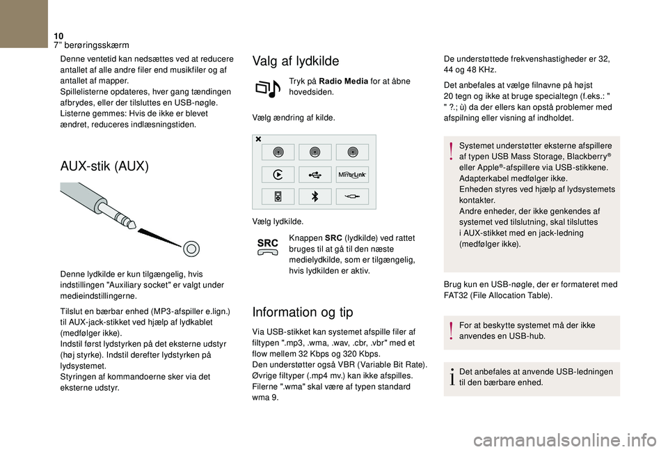 CITROEN DS3 2018 InstruktionsbØger (in Danish) 10
Denne ventetid kan nedsættes ved at reducere
antallet af alle andre filer end musikfiler og af
antallet af mapper.
Spillelisterne opdateres, hver gang tændingen
afbrydes, eller der tilsluttes CITROEN DS3 2018 InstruktionsbØger (in Danish) 10
Denne ventetid kan nedsættes ved at reducere
antallet af alle andre filer end musikfiler og af
antallet af mapper.
Spillelisterne opdateres, hver gang tændingen
afbrydes, eller der tilsluttes