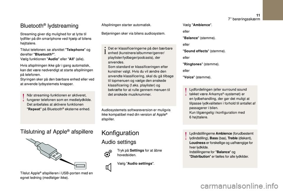 CITROEN DS3 CABRIO 2018  InstruktionsbØger (in Danish) 11
Bluetooth® lydstreaming
Streaming giver dig mulighed for at lytte til 
lydfiler på din smartphone ved hjælp af bilens 
højttalere.
Tilslut telefonen: se afsnittet "Telephone" og 
dereft