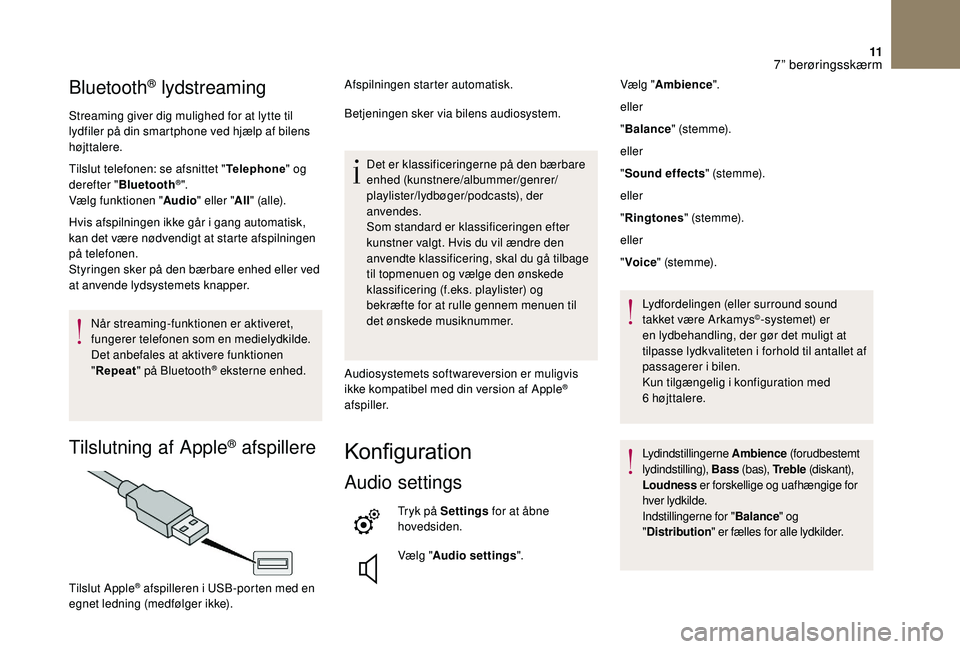 CITROEN DS3 2018 InstruktionsbØger (in Danish) 11
Bluetooth® lydstreaming
Streaming giver dig mulighed for at lytte til
lydfiler på din smartphone ved hjælp af bilens
højttalere.
Tilslut telefonen: se afsnittet "Telephone" og
dereft CITROEN DS3 2018 InstruktionsbØger (in Danish) 11
Bluetooth® lydstreaming
Streaming giver dig mulighed for at lytte til
lydfiler på din smartphone ved hjælp af bilens
højttalere.
Tilslut telefonen: se afsnittet "Telephone" og
dereft