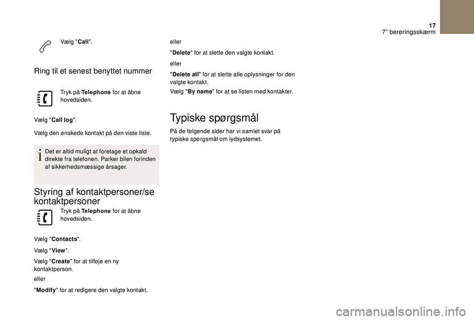 CITROEN DS3 2018 InstruktionsbØger (in Danish) 17
Vælg "Call".
Ring til et senest benyttet nummer
Tryk på Telephone for at åbne
hovedsiden.
Vælg " Call log ".
Vælg den ønskede kontakt på den viste liste.
Det er altid mulig CITROEN DS3 2018 InstruktionsbØger (in Danish) 17
Vælg "Call".
Ring til et senest benyttet nummer
Tryk på Telephone for at åbne
hovedsiden.
Vælg " Call log ".
Vælg den ønskede kontakt på den viste liste.
Det er altid mulig