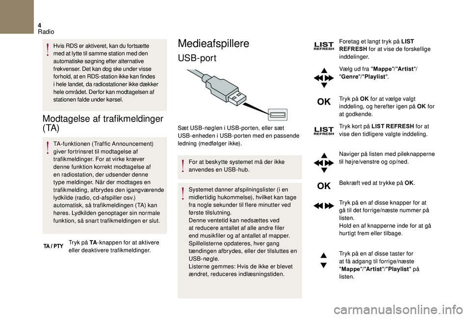 CITROEN DS3 2018 InstruktionsbØger (in Danish) 4
Hvis RDS er aktiveret, kan du fortsætte
med at lytte til samme station med den
automatiske søgning efter alternative
frekvenser. Det kan dog ske under visse
forhold, at en RDS-station ikke kan CITROEN DS3 2018 InstruktionsbØger (in Danish) 4
Hvis RDS er aktiveret, kan du fortsætte
med at lytte til samme station med den
automatiske søgning efter alternative
frekvenser. Det kan dog ske under visse
forhold, at en RDS-station ikke kan