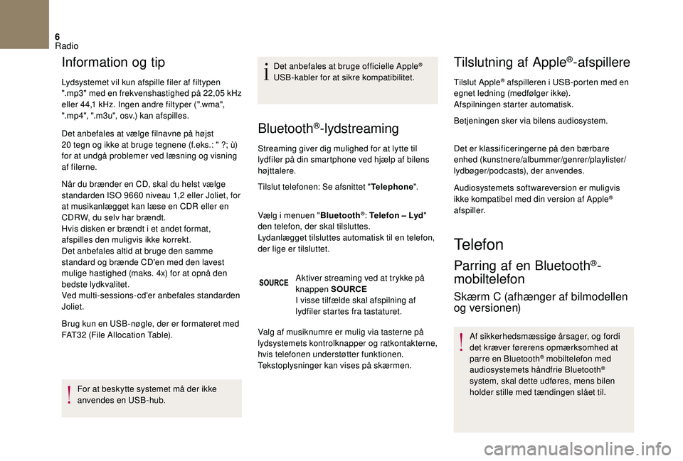 CITROEN DS3 2018 InstruktionsbØger (in Danish) 6
Information og tip
Lydsystemet vil kun afspille filer af filtypen
".mp3" med en frekvenshastighed på 22,05 kHz
eller 44,1
kHz. Ingen andre filtyper (".wma",
".mp4", CITROEN DS3 2018 InstruktionsbØger (in Danish) 6
Information og tip
Lydsystemet vil kun afspille filer af filtypen
".mp3" med en frekvenshastighed på 22,05 kHz
eller 44,1
kHz. Ingen andre filtyper (".wma",
".mp4",