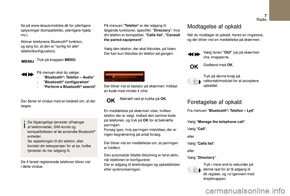 CITROEN DS3 2018 InstruktionsbØger (in Danish) 7
Se på www.dsautomobiles.dk for yderligere
oplysninger (kompatibilitet, yderligere hjælp
mv.) .
Aktiver telefonens Bluetooth
® funktion,
og sørg for, at den er "synlig for alle"
(tele CITROEN DS3 2018 InstruktionsbØger (in Danish) 7
Se på www.dsautomobiles.dk for yderligere
oplysninger (kompatibilitet, yderligere hjælp
mv.) .
Aktiver telefonens Bluetooth
® funktion,
og sørg for, at den er "synlig for alle"
(tele