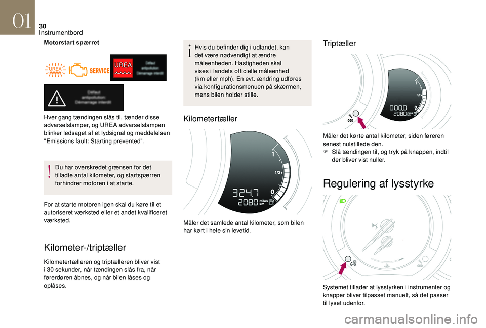 CITROEN DS3 CABRIO 2018  InstruktionsbØger (in Danish) 30
Motorstart spærretDu har overskredet grænsen for det 
tilladte antal kilometer, og startspærren 
forhindrer motoren i
  at starte.
For at starte motoren igen skal du køre til et 
autoriseret v�