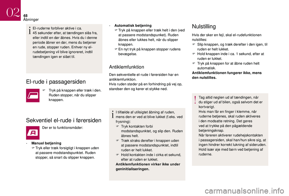 CITROEN DS3 CABRIO 2018  InstruktionsbØger (in Danish) 48
El-ruderne forbliver aktive i ca. 
4 5  sekunder efter, at tændingen slås fra, 
eller indtil en dør åbnes. Hvis du i
  denne 
periode åbner en dør, mens du betjener 
en rude, stopper ruden. E