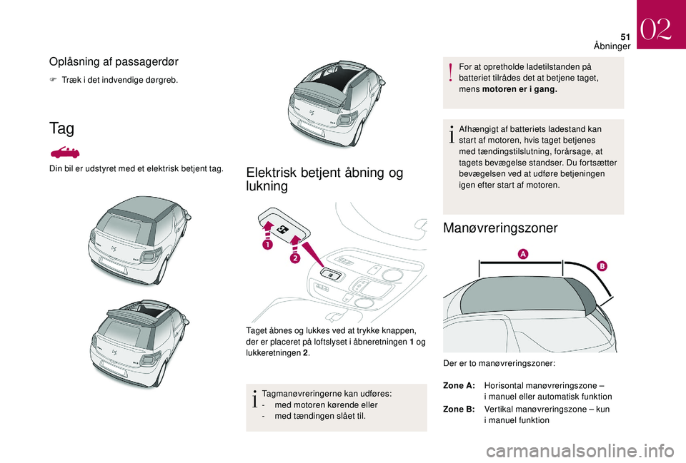 CITROEN DS3 CABRIO 2018 InstruktionsbØger (in Danish) 51
Oplåsning af passagerdør
F Træk i det indvendige dørgreb.
Ta g
Din bil er udstyret med et elektrisk betjent tag.Elektrisk betjent åbning og
lukning
Taget åbnes og lukkes ved at trykke knappe CITROEN DS3 CABRIO 2018 InstruktionsbØger (in Danish) 51
Oplåsning af passagerdør
F Træk i det indvendige dørgreb.
Ta g
Din bil er udstyret med et elektrisk betjent tag.Elektrisk betjent åbning og
lukning
Taget åbnes og lukkes ved at trykke knappe