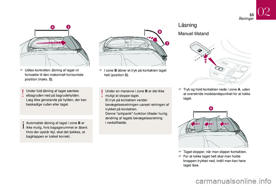 CITROEN DS3 CABRIO 2018 InstruktionsbØger (in Danish) 53
F Udløs kontrollen: åbning af taget vil fortsætte til den maksimalt horisontale
position (maks. 2).
Under fuld åbning af taget sænkes
elbagruden ned på bagrudehylden.
Læg ikke genstande p CITROEN DS3 CABRIO 2018 InstruktionsbØger (in Danish) 53
F Udløs kontrollen: åbning af taget vil fortsætte til den maksimalt horisontale
position (maks. 2).
Under fuld åbning af taget sænkes
elbagruden ned på bagrudehylden.
Læg ikke genstande p