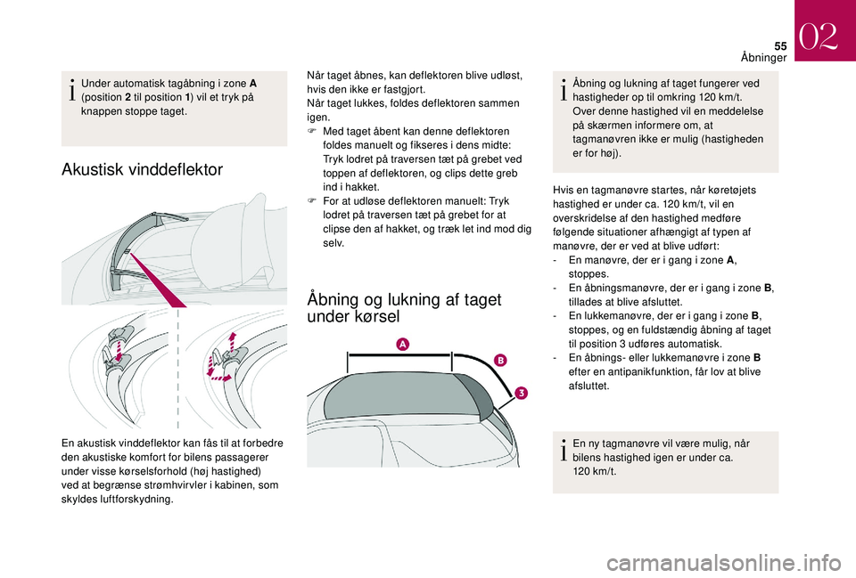 CITROEN DS3 CABRIO 2018 InstruktionsbØger (in Danish) 55
Under automatisk tagåbning i zone A
(position 2 til position 1 ) vil et tryk på
knappen stoppe taget.
Akustisk vinddeflektor
En akustisk vinddeflektor kan fås til at forbedre
den akustiske CITROEN DS3 CABRIO 2018 InstruktionsbØger (in Danish) 55
Under automatisk tagåbning i zone A
(position 2 til position 1 ) vil et tryk på
knappen stoppe taget.
Akustisk vinddeflektor
En akustisk vinddeflektor kan fås til at forbedre
den akustiske