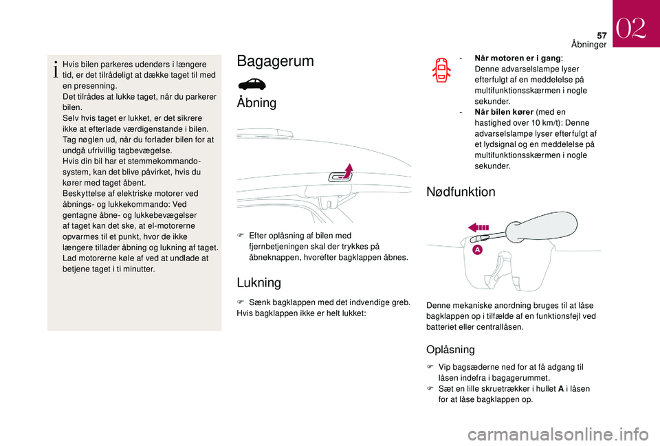 CITROEN DS3 CABRIO 2018 InstruktionsbØger (in Danish) 57
Hvis bilen parkeres udendørs i længere
tid, er det tilrådeligt at dække taget til med
en presenning.
Det tilrådes at lukke taget, når du parkerer
bilen.
Selv hvis taget er lukket, er det s CITROEN DS3 CABRIO 2018 InstruktionsbØger (in Danish) 57
Hvis bilen parkeres udendørs i længere
tid, er det tilrådeligt at dække taget til med
en presenning.
Det tilrådes at lukke taget, når du parkerer
bilen.
Selv hvis taget er lukket, er det s