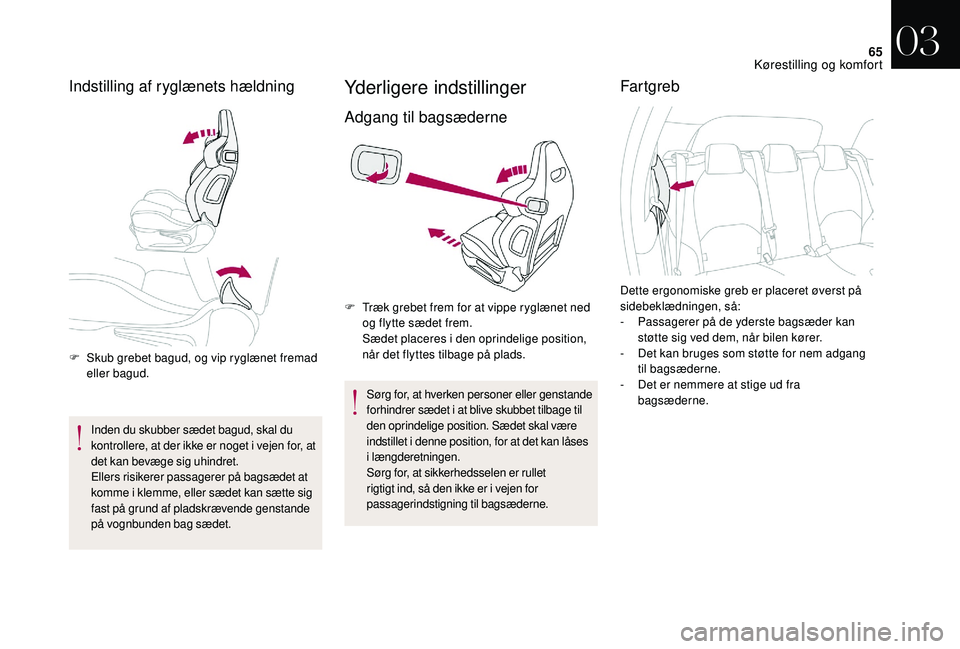 CITROEN DS3 CABRIO 2018 InstruktionsbØger (in Danish) 65
Indstilling af ryglænets hældning
F Skub grebet bagud, og vip ryglænet fremad eller bagud.
Inden du skubber sædet bagud, skal du
kontrollere, at der ikke er noget i
vejen for, at
det kan be CITROEN DS3 CABRIO 2018 InstruktionsbØger (in Danish) 65
Indstilling af ryglænets hældning
F Skub grebet bagud, og vip ryglænet fremad eller bagud.
Inden du skubber sædet bagud, skal du
kontrollere, at der ikke er noget i
vejen for, at
det kan be