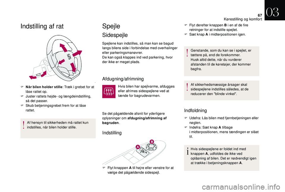 CITROEN DS3 CABRIO 2018  InstruktionsbØger (in Danish) 67
Indstilling af rat
F Når bilen holder stille: Træk i   grebet for at 
låse rattet op.
F
 
J
 uster rattets højde- og længdeindstilling, 
så det passer.
F
 
S
 kub betjeningsgrebet frem for at