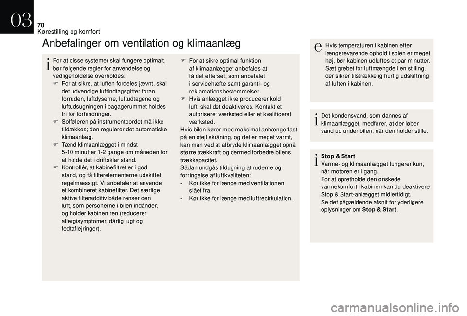 CITROEN DS3 2018  InstruktionsbØger (in Danish) 70
Anbefalinger om ventilation og klimaanlæg
For at disse systemer skal fungere optimalt, 
bør følgende regler for anvendelse og 
vedligeholdelse overholdes:
F 
F
 or at sikre, at luften fordeles j