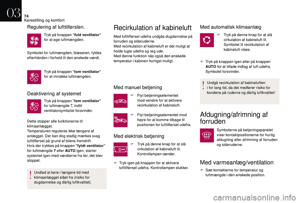 CITROEN DS3 2018  InstruktionsbØger (in Danish) 74
Deaktivering af systemet
Tryk på knappen "tom ventilator" 
for luftmængde 7, indtil 
ventilatorsymbolet forsvinder.
Dette stopper alle funktionerne til 
klimaanlægget.
Temperaturen regul