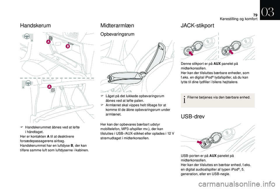 CITROEN DS3 2018 InstruktionsbØger (in Danish) 79
F Handskerummet åbnes ved at løfte i håndtaget.
Her er kontakten A til at deaktivere
forsædepassagerens airbag.
Handskerummet har en luftdyse B , der kan
tilføre samme luft som luftdyserne CITROEN DS3 2018 InstruktionsbØger (in Danish) 79
F Handskerummet åbnes ved at løfte i håndtaget.
Her er kontakten A til at deaktivere
forsædepassagerens airbag.
Handskerummet har en luftdyse B , der kan
tilføre samme luft som luftdyserne