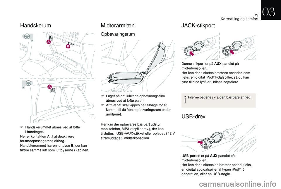 CITROEN DS3 CABRIO 2018  InstruktionsbØger (in Danish) 79
F Handskerummet åbnes ved at løfte i  håndtaget.
Her er kontakten A til at deaktivere 
forsædepassagerens airbag.
Handskerummet har en luftdyse B , der kan 
tilføre samme luft som luftdyserne 