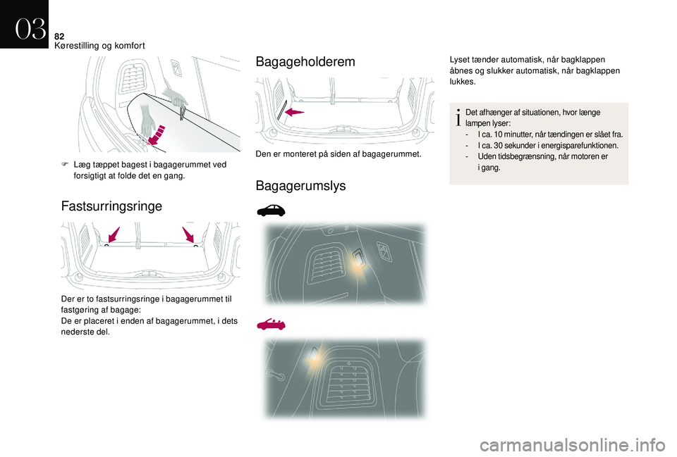 CITROEN DS3 2018 InstruktionsbØger (in Danish) 82
FastsurringsringeBagageholderem
Bagagerumslys
F Læg tæppet bagest i
bagagerummet ved
forsigtigt at folde det en gang.
Der er to fastsurringsringe i
bagagerummet til
fastgøring af bagage:
D CITROEN DS3 2018 InstruktionsbØger (in Danish) 82
FastsurringsringeBagageholderem
Bagagerumslys
F Læg tæppet bagest i
bagagerummet ved
forsigtigt at folde det en gang.
Der er to fastsurringsringe i
bagagerummet til
fastgøring af bagage:
D