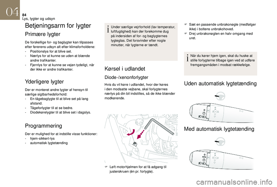 CITROEN DS3 2018 InstruktionsbØger (in Danish) 84
Betjeningsarm for lygter
Primære lygter
De forskellige for- og baglygter kan tilpasses
efter førerens udsyn alt efter klimaforholdene:
-
P
ositionslys for at blive set.
-
N
ærlys for at ku CITROEN DS3 2018 InstruktionsbØger (in Danish) 84
Betjeningsarm for lygter
Primære lygter
De forskellige for- og baglygter kan tilpasses
efter førerens udsyn alt efter klimaforholdene:
-
P
ositionslys for at blive set.
-
N
ærlys for at ku