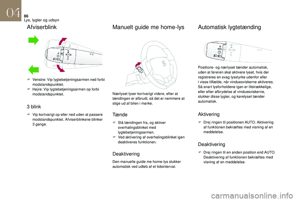 CITROEN DS3 2018 InstruktionsbØger (in Danish) 86
Afviserblink
3 blink
F Vip kortvarigt op eller ned uden at passere
modstandspunktet. Afviserblinkene blinker
3
gange.
Manuelt guide me home-lys
Nærlyset lyser kortvarigt videre, efter at
tæ CITROEN DS3 2018 InstruktionsbØger (in Danish) 86
Afviserblink
3 blink
F Vip kortvarigt op eller ned uden at passere
modstandspunktet. Afviserblinkene blinker
3
gange.
Manuelt guide me home-lys
Nærlyset lyser kortvarigt videre, efter at
tæ