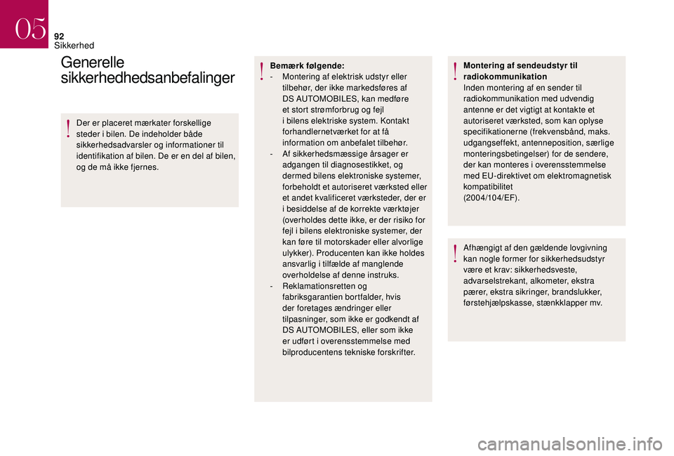 CITROEN DS3 CABRIO 2018  InstruktionsbØger (in Danish) 92
Generelle 
sikkerhedhedsanbefalinger
Der er placeret mærkater forskellige 
steder i  bilen. De indeholder både 
sikkerhedsadvarsler og informationer til 
identifikation af bilen. De er en del af 