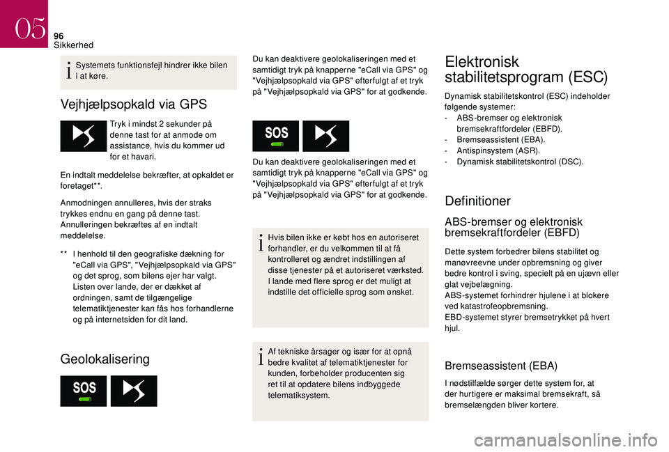 CITROEN DS3 2018 InstruktionsbØger (in Danish) 96
Systemets funktionsfejl hindrer ikke bilen
i at køre.
Vejhjælpsopkald via GPS
** I henhold til den geografiske dækning for "eCall via GPS", " Vejhjælpsopkald via GPS"
og det CITROEN DS3 2018 InstruktionsbØger (in Danish) 96
Systemets funktionsfejl hindrer ikke bilen
i at køre.
Vejhjælpsopkald via GPS
** I henhold til den geografiske dækning for "eCall via GPS", " Vejhjælpsopkald via GPS"
og det