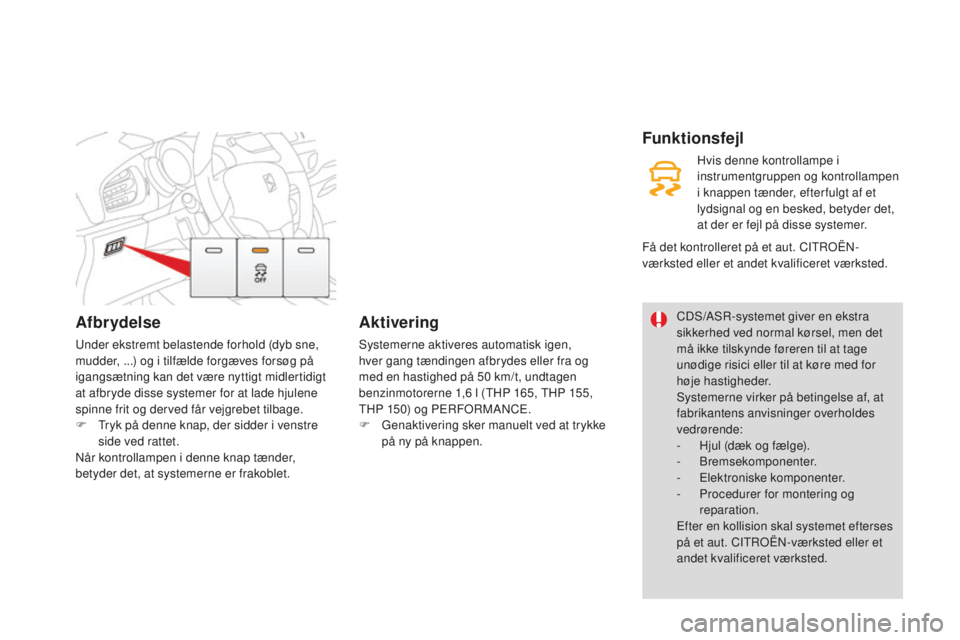 CITROEN DS3 2017 InstruktionsbØger (in Danish) DS3_da_Chap06_securite_ed02-2015
Afbrydelse
Under ekstremt belastende forhold (dyb sne,
mudder, ...) og i tilfælde forgæves forsøg på
igangsætning kan det være nyttigt midlertidigt
at afbryde CITROEN DS3 2017 InstruktionsbØger (in Danish) DS3_da_Chap06_securite_ed02-2015
Afbrydelse
Under ekstremt belastende forhold (dyb sne,
mudder, ...) og i tilfælde forgæves forsøg på
igangsætning kan det være nyttigt midlertidigt
at afbryde