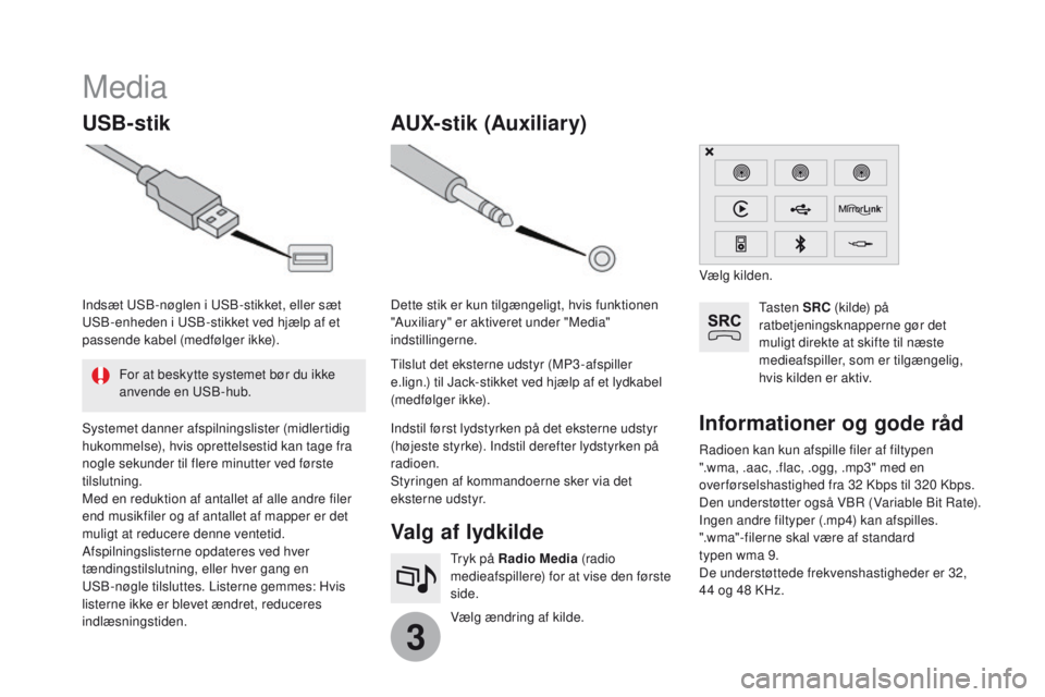 CITROEN DS3 2017 InstruktionsbØger (in Danish) 3
Media
USB-stikValg af lydkilde
Vælg ændring af kilde. Tryk på Radio Media (radio
medieafspillere) for at vise den første
side.
AUX-stik (Auxiliary)
Radioen kan kun afspille filer af filtypen
CITROEN DS3 2017 InstruktionsbØger (in Danish) 3
Media
USB-stikValg af lydkilde
Vælg ændring af kilde. Tryk på Radio Media (radio
medieafspillere) for at vise den første
side.
AUX-stik (Auxiliary)
Radioen kan kun afspille filer af filtypen