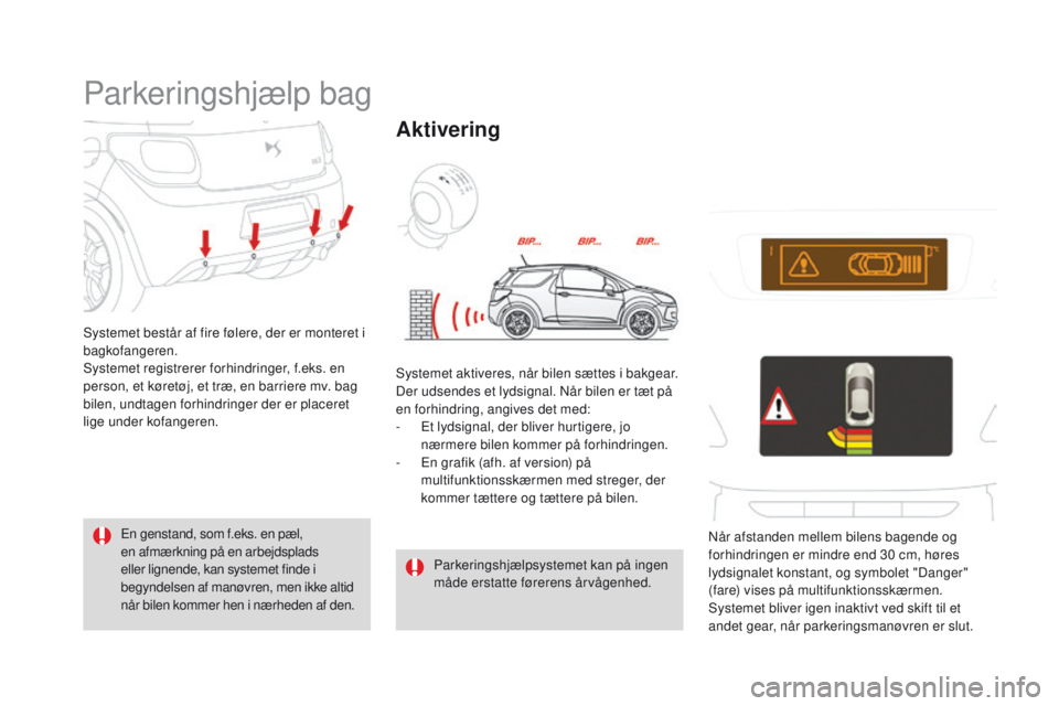 CITROEN DS3 2016 InstruktionsbØger (in Danish) DS3_da_Chap04_conduite_ed01-2015
Parkeringshjælp bag
Systemet består af fire følere, der er monteret i
bagkofangeren.
Systemet registrerer forhindringer, f.eks. en
person, et køretøj, et træ, CITROEN DS3 2016 InstruktionsbØger (in Danish) DS3_da_Chap04_conduite_ed01-2015
Parkeringshjælp bag
Systemet består af fire følere, der er monteret i
bagkofangeren.
Systemet registrerer forhindringer, f.eks. en
person, et køretøj, et træ,