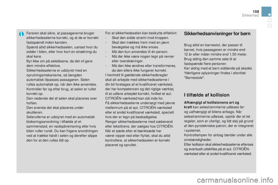 CITROEN DS3 2016 InstruktionsbØger (in Danish) 159
DS3_da_Chap06_securite_ed01-2015
Føreren skal sikre, at passagererne bruger
sikkerhedsselerne korrekt, og at de er korrekt
fastspændt inden kørslen.
Spænd altid sikkerhedsselen, uanset hvor CITROEN DS3 2016 InstruktionsbØger (in Danish) 159
DS3_da_Chap06_securite_ed01-2015
Føreren skal sikre, at passagererne bruger
sikkerhedsselerne korrekt, og at de er korrekt
fastspændt inden kørslen.
Spænd altid sikkerhedsselen, uanset hvor