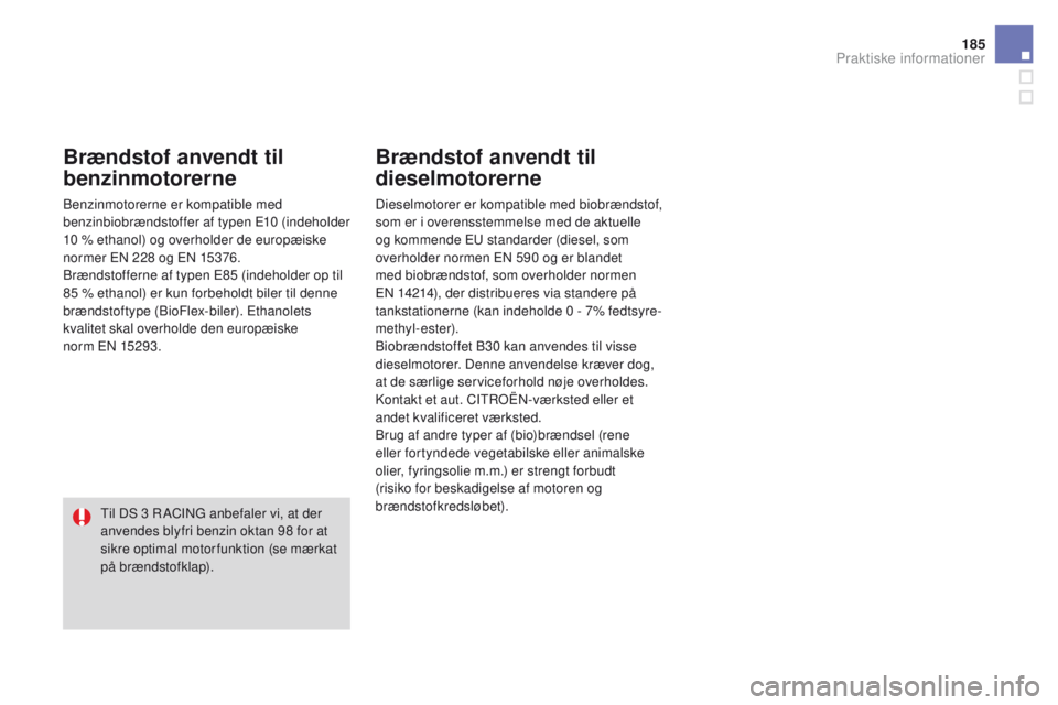 CITROEN DS3 2016 InstruktionsbØger (in Danish) 185
DS3_da_Chap08_info-pratiques_ed01-2015
Brændstof anvendt til
benzinmotorerne
Benzinmotorerne er kompatible med
benzinbiobrændstoffer af typen E10 (indeholder
10 % ethanol) og overholder de eu CITROEN DS3 2016 InstruktionsbØger (in Danish) 185
DS3_da_Chap08_info-pratiques_ed01-2015
Brændstof anvendt til
benzinmotorerne
Benzinmotorerne er kompatible med
benzinbiobrændstoffer af typen E10 (indeholder
10 % ethanol) og overholder de eu