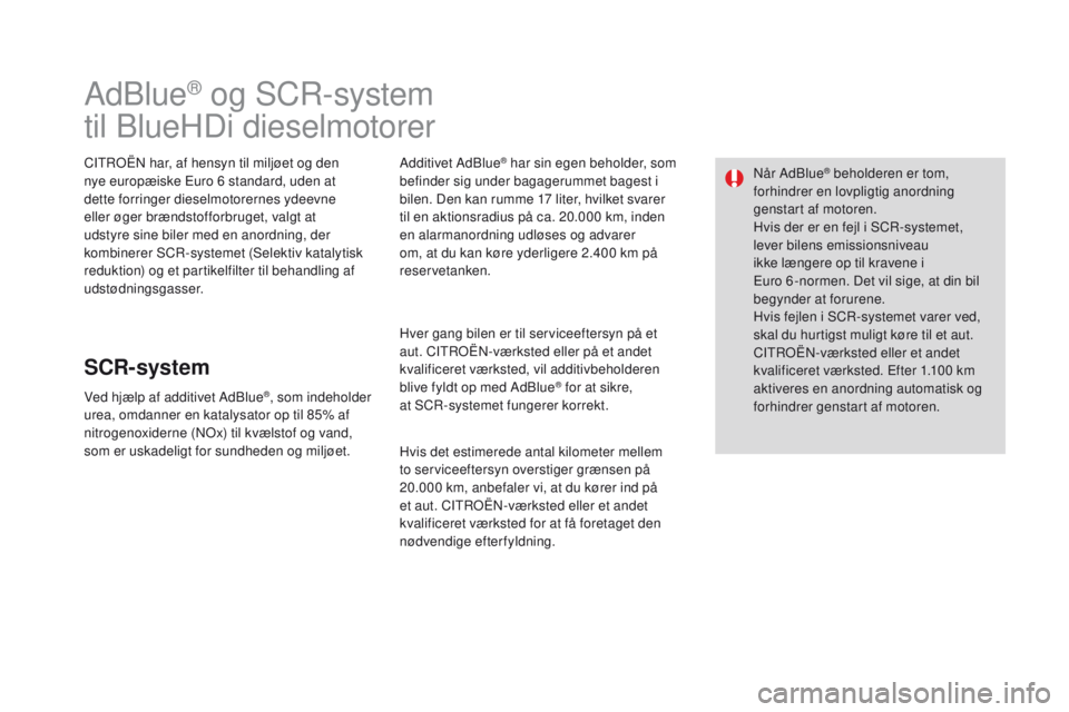 CITROEN DS3 2016 InstruktionsbØger (in Danish) DS3_da_Chap08_info-pratiques_ed01-2015
AdBlue® og SCR-system
til BlueHDi dieselmotorer
CITROËN har, af hensyn til miljøet og den
nye europæiske Euro 6 standard, uden at
dette forringer dieselmo CITROEN DS3 2016 InstruktionsbØger (in Danish) DS3_da_Chap08_info-pratiques_ed01-2015
AdBlue® og SCR-system
til BlueHDi dieselmotorer
CITROËN har, af hensyn til miljøet og den
nye europæiske Euro 6 standard, uden at
dette forringer dieselmo