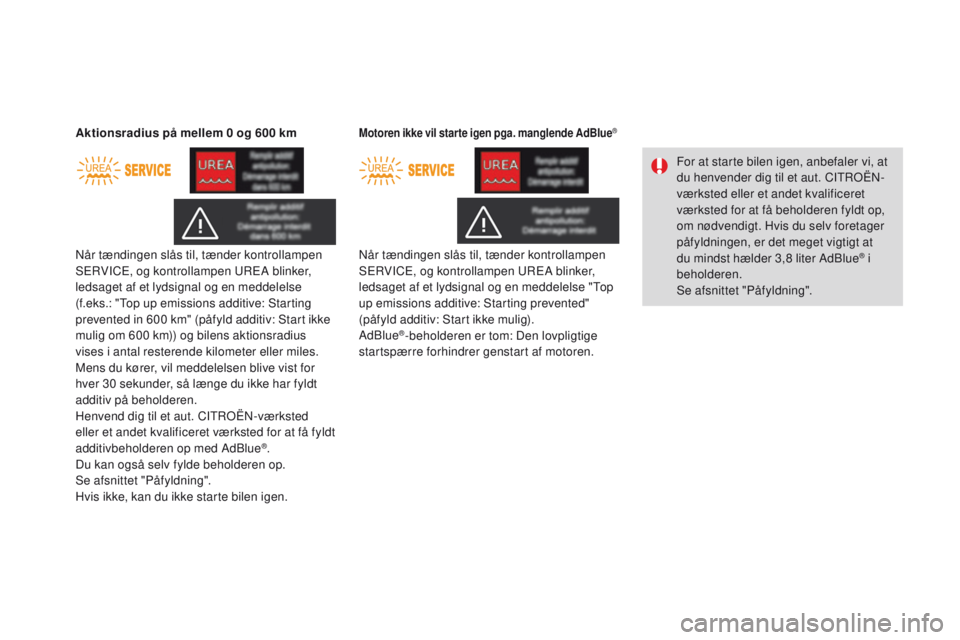 CITROEN DS3 2016 InstruktionsbØger (in Danish) DS3_da_Chap08_info-pratiques_ed01-2015
Når tændingen slås til, tænder kontrollampen
SERVICE, og kontrollampen UREA blinker,
ledsaget af et lydsignal og en meddelelse
(f.eks.: "Top up emissi CITROEN DS3 2016 InstruktionsbØger (in Danish) DS3_da_Chap08_info-pratiques_ed01-2015
Når tændingen slås til, tænder kontrollampen
SERVICE, og kontrollampen UREA blinker,
ledsaget af et lydsignal og en meddelelse
(f.eks.: "Top up emissi