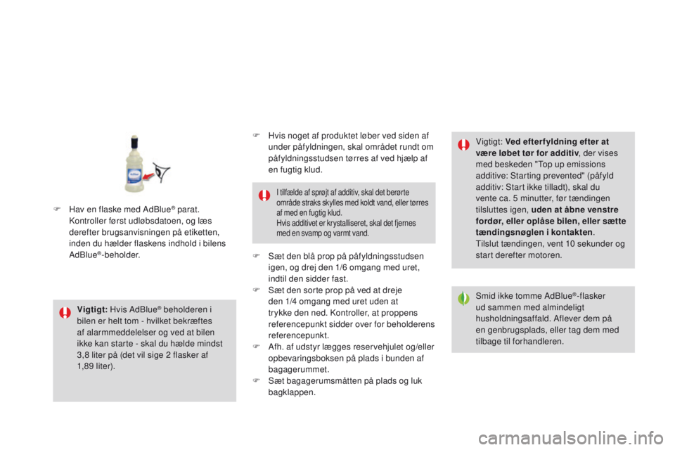 CITROEN DS3 2016 InstruktionsbØger (in Danish) DS3_da_Chap08_info-pratiques_ed01-2015
Vigtigt: Hvis AdBlue® beholderen i
bilen er helt tom - hvilket bekræftes
af alarmmeddelelser og ved at bilen
ikke kan starte - skal du hælde mindst
3,8
CITROEN DS3 2016 InstruktionsbØger (in Danish) DS3_da_Chap08_info-pratiques_ed01-2015
Vigtigt: Hvis AdBlue® beholderen i
bilen er helt tom - hvilket bekræftes
af alarmmeddelelser og ved at bilen
ikke kan starte - skal du hælde mindst
3,8