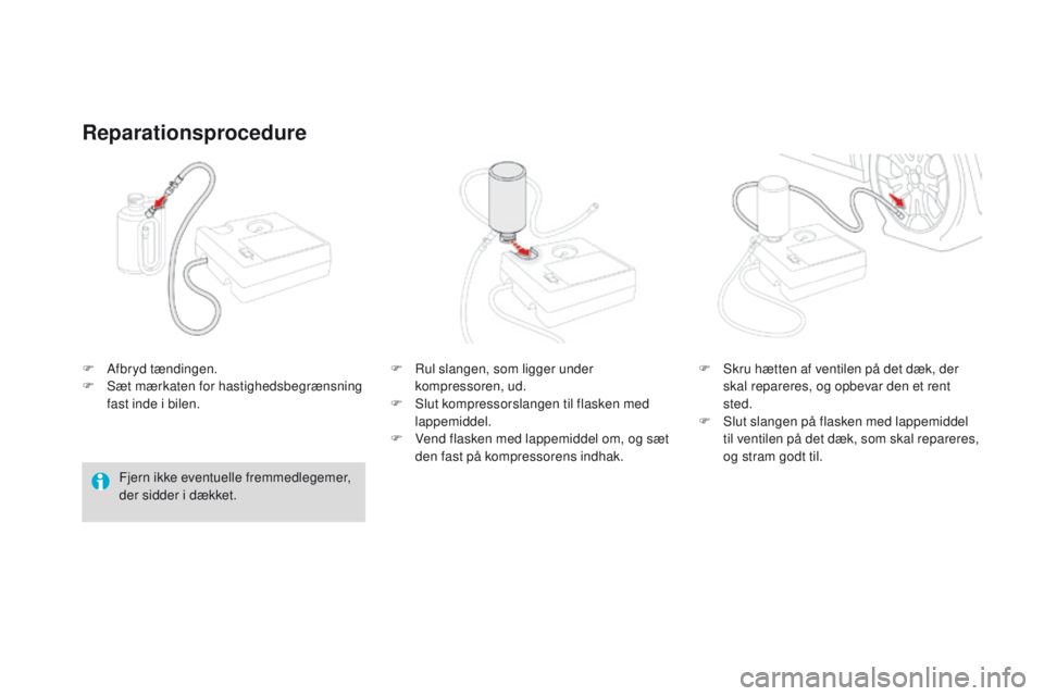CITROEN DS3 2016 InstruktionsbØger (in Danish) DS3_da_Chap08_info-pratiques_ed01-2015
F Afbryd tændingen.
F Sæ t mærkaten for hastighedsbegrænsning
fast inde i bilen.
Reparationsprocedure
Fjern ikke eventuelle fremmedlegemer,
der sidder i d CITROEN DS3 2016 InstruktionsbØger (in Danish) DS3_da_Chap08_info-pratiques_ed01-2015
F Afbryd tændingen.
F Sæ t mærkaten for hastighedsbegrænsning
fast inde i bilen.
Reparationsprocedure
Fjern ikke eventuelle fremmedlegemer,
der sidder i d