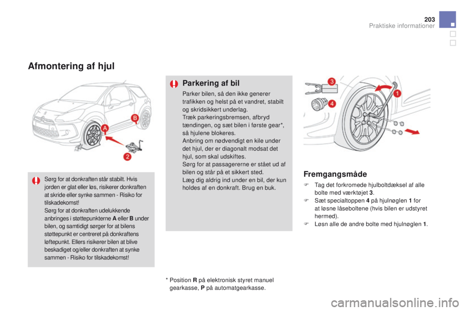 CITROEN DS3 2016  InstruktionsbØger (in Danish) 203
DS3_da_Chap08_info-pratiques_ed01-2015
Afmontering af hjul
Parkering af bil
Parker bilen, så den ikke generer 
trafikken og helst på et vandret, stabilt 
og skridsikkert underlag.
Træk parkerin
