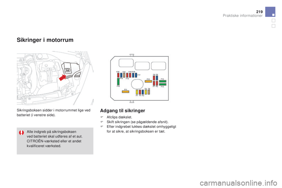 CITROEN DS3 2016  InstruktionsbØger (in Danish) 219
DS3_da_Chap08_info-pratiques_ed01-2015
Sikringer i motorrum
Sikringsboksen sidder i motorrummet lige ved 
batteriet (i venstre side).Adgang til sikringer
F Afclips dækslet.
F S kift sikringen (se