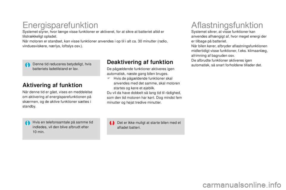 CITROEN DS3 2016  InstruktionsbØger (in Danish) DS3_da_Chap08_info-pratiques_ed01-2015
AflastningsfunktionSystemet sikrer, at visse funktioner kan 
anvendes afhængigt af, hvor meget energi der 
er tilbage på batteriet.
Når bilen kører, afbryder