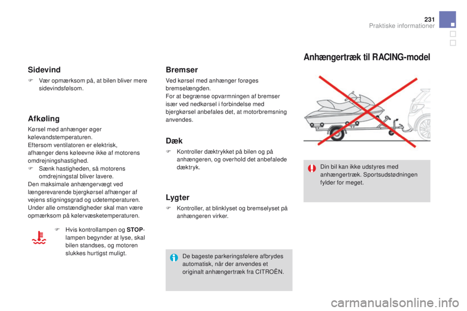 CITROEN DS3 2016 InstruktionsbØger (in Danish) 231
DS3_da_Chap08_info-pratiques_ed01-2015
Anhængertræk til RACING-model
Din bil kan ikke udstyres med
anhængertræk. Sportsudstødningen
fylder for meget.
Sidevind
F Vær opmærksom på, at bile CITROEN DS3 2016 InstruktionsbØger (in Danish) 231
DS3_da_Chap08_info-pratiques_ed01-2015
Anhængertræk til RACING-model
Din bil kan ikke udstyres med
anhængertræk. Sportsudstødningen
fylder for meget.
Sidevind
F Vær opmærksom på, at bile