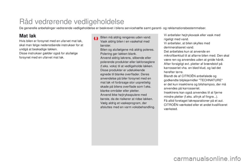CITROEN DS3 2016 InstruktionsbØger (in Danish) DS3_da_Chap08_info-pratiques_ed01-2015
Mat lakVi anbefaler højtryksvask eller vask med
rigeligt med vand.
Vi anbefaler, at bilen skylles med
demineraliseret vand.
Det anbefales kun at anvende en
m CITROEN DS3 2016 InstruktionsbØger (in Danish) DS3_da_Chap08_info-pratiques_ed01-2015
Mat lakVi anbefaler højtryksvask eller vask med
rigeligt med vand.
Vi anbefaler, at bilen skylles med
demineraliseret vand.
Det anbefales kun at anvende en
m