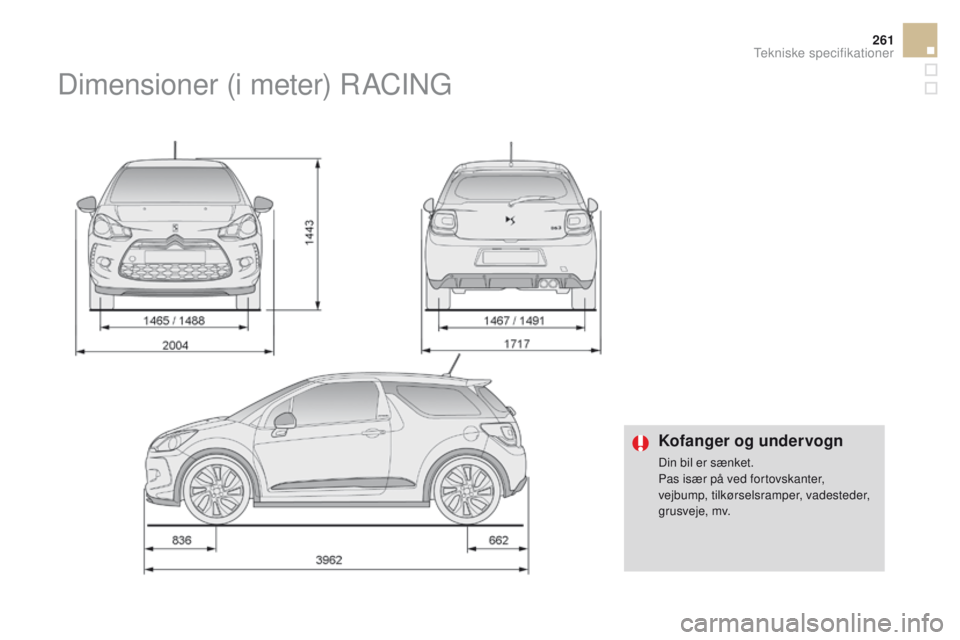 CITROEN DS3 2016  InstruktionsbØger (in Danish) 261
DS3_da_Chap10_caracteristiques_ed01-2015
kofanger og undervogn
Din bil er sænket.
Pas især på ved fortovskanter, 
vejbump, tilkørselsramper, vadesteder, 
grusveje, mv.
Dimensioner (i meter) RA