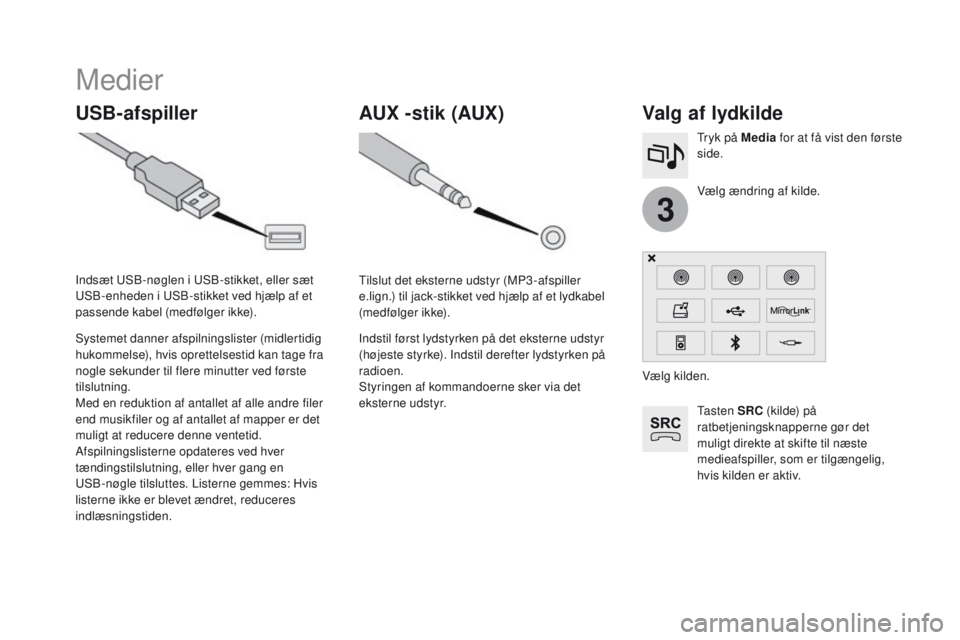 CITROEN DS3 2016  InstruktionsbØger (in Danish) 3
DS3_da_Chap11c_SMEGplus_ed01-2015
Medier
USB-afspillerValg af lydkilde
Ta s t e n  SRC (kilde) på 
ratbetjeningsknapperne gør det 
muligt direkte at skifte til næste 
medieafspiller, som er tilg�