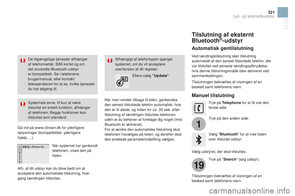 CITROEN DS3 2016  InstruktionsbØger (in Danish) 1
19
321
DS3_da_Chap11c_SMEGplus_ed01-2015
De tilgængelige tjenester afhænger 
af telefonnettet, SIM-kortet og om 
det anvendte Bluetooth-udstyr 
er kompatibelt. Se i telefonens 
brugermanual, eller