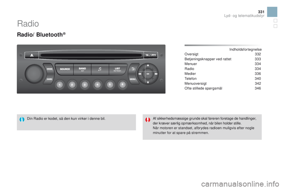 CITROEN DS3 2016 InstruktionsbØger (in Danish) 331
DS3 _da _Chap11d _ RD 45 _ ed 01-2015
Radio
Radio/ Bluetooth®
Indholdsfortegnelse
Oversigt 332
Betjeningsknapper ved rattet
3
33
Menuer
3
34
Radio
334
Medier
336
Telefon
3
40
Menuover CITROEN DS3 2016 InstruktionsbØger (in Danish) 331
DS3 _da _Chap11d _ RD 45 _ ed 01-2015
Radio
Radio/ Bluetooth®
Indholdsfortegnelse
Oversigt 332
Betjeningsknapper ved rattet
3
33
Menuer
3
34
Radio
334
Medier
336
Telefon
3
40
Menuover