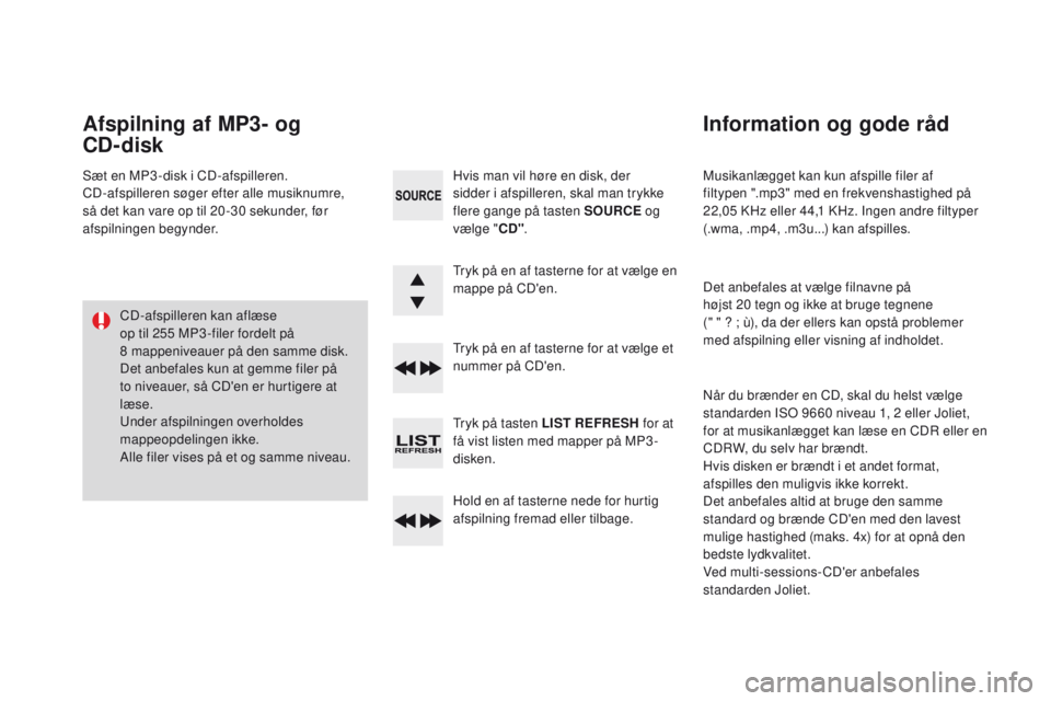CITROEN DS3 2016 InstruktionsbØger (in Danish) DS3 _da _Chap11d _ RD 45 _ ed 01-2015
Musikanlægget kan kun afspille filer af
filtypen ".mp3" med en frekvenshastighed på
22,05 KHz eller 44,1 KHz. Ingen andre filtyper
(.wma, .mp4, .m3u CITROEN DS3 2016 InstruktionsbØger (in Danish) DS3 _da _Chap11d _ RD 45 _ ed 01-2015
Musikanlægget kan kun afspille filer af
filtypen ".mp3" med en frekvenshastighed på
22,05 KHz eller 44,1 KHz. Ingen andre filtyper
(.wma, .mp4, .m3u