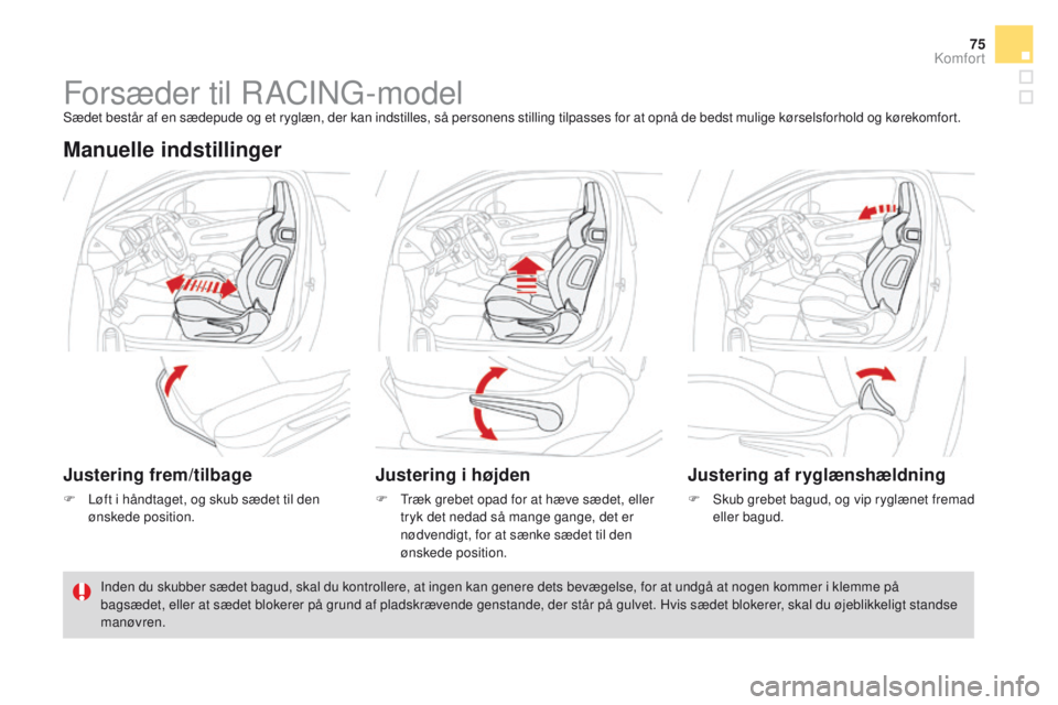 CITROEN DS3 2016  InstruktionsbØger (in Danish) 75
DS3_da_Chap03_confort_ed01-2015
Forsæder til RACING-modelSædet består af en sædepude og et ryglæn, der kan indstilles, så personens stilling tilpasses for at opnå de bedst mulige kørselsfor
