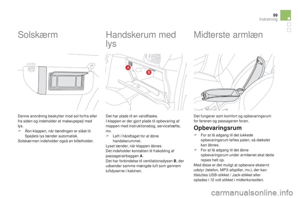 CITROEN DS3 2015 InstruktionsbØger (in Danish) 99
DS3_da_Chap05_amenagement_ed01-2014
Denne anordning beskytter mod sol for fra eller
fra siden og indeholder et makeupspejl med
lys.
F
Ã…
bn klappen, når tændingen er slået til.
Spejlets lys CITROEN DS3 2015 InstruktionsbØger (in Danish) 99
DS3_da_Chap05_amenagement_ed01-2014
Denne anordning beskytter mod sol for fra eller
fra siden og indeholder et makeupspejl med
lys.
F
Ã…
bn klappen, når tændingen er slået til.
Spejlets lys