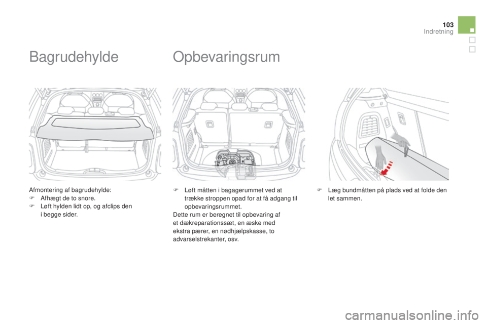CITROEN DS3 2015 InstruktionsbØger (in Danish) 103
DS3_da_Chap05_amenagement_ed01-2014
Afmontering af bagrudehylde:
F A fhægt de to snore.
F
L
øft hylden lidt op, og afclips den
i begge sider.
bagrudehylde
F Løft måtten i bagagerummet ved CITROEN DS3 2015 InstruktionsbØger (in Danish) 103
DS3_da_Chap05_amenagement_ed01-2014
Afmontering af bagrudehylde:
F A fhægt de to snore.
F
L
øft hylden lidt op, og afclips den
i begge sider.
bagrudehylde
F Løft måtten i bagagerummet ved